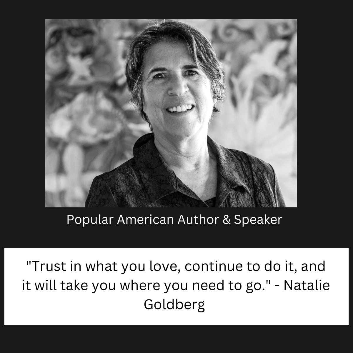 "Trust in what you love, continue to do it, and it will take you where you need to go." - Natalie Goldberg 